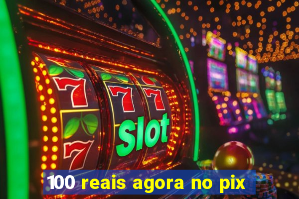 100 reais agora no pix